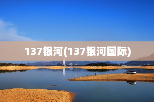 137银河(137银河国际)