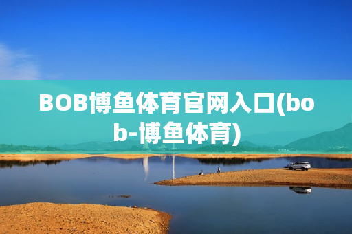 BOB博鱼体育官网入口(bob-博鱼体育)