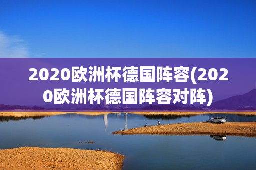 2020欧洲杯德国阵容(2020欧洲杯德国阵容对阵)