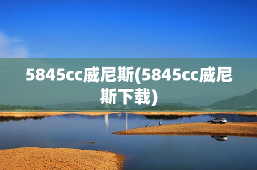 5845cc威尼斯(5845cc威尼斯下载)