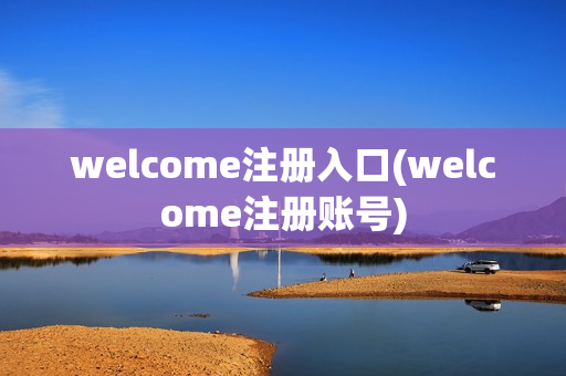 welcome注册入口(welcome注册账号)