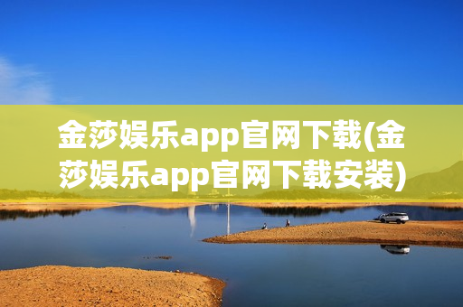 金莎娱乐app官网下载(金莎娱乐app官网下载安装)