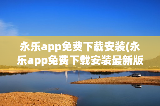 永乐app免费下载安装(永乐app免费下载安装最新版)