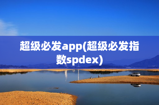 超级必发app(超级必发指数spdex)