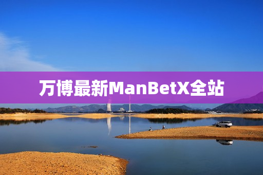 万博最新ManBetX全站