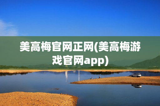 美高梅官网正网(美高梅游戏官网app)