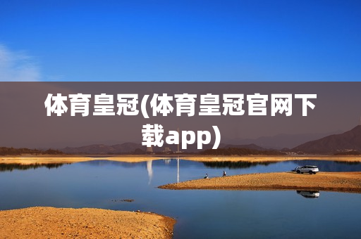 体育皇冠(体育皇冠官网下载app)