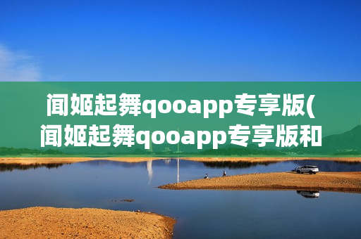 闻姬起舞qooapp专享版(闻姬起舞qooapp专享版和谐了吗)