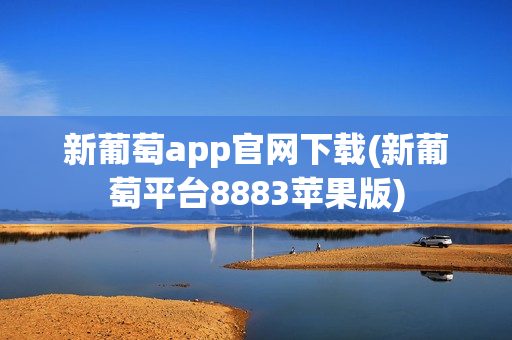 新葡萄app官网下载(新葡萄平台8883苹果版)