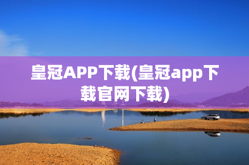 皇冠APP下载(皇冠app下载官网下载)