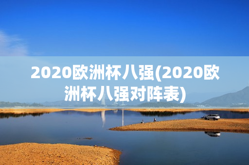 2020欧洲杯八强(2020欧洲杯八强对阵表)