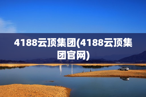 4188云顶集团(4188云顶集团官网)