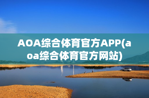 AOA综合体育官方APP(aoa综合体育官方网站)