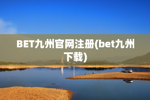 BET九州官网注册(bet九州下载)