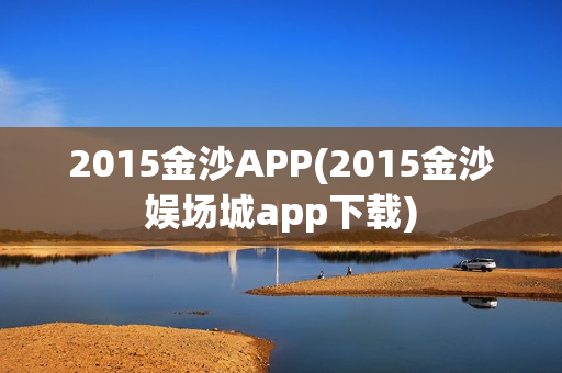 2015金沙APP(2015金沙娱场城app下载)