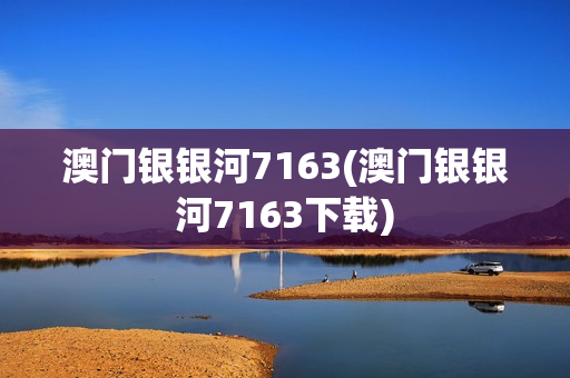 澳门银银河7163(澳门银银河7163下载)