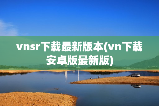 vnsr下载最新版本(vn下载安卓版最新版)