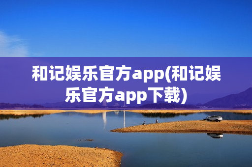 和记娱乐官方app(和记娱乐官方app下载)