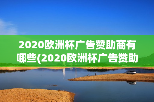 2020欧洲杯广告赞助商有哪些(2020欧洲杯广告赞助商有哪些呢)