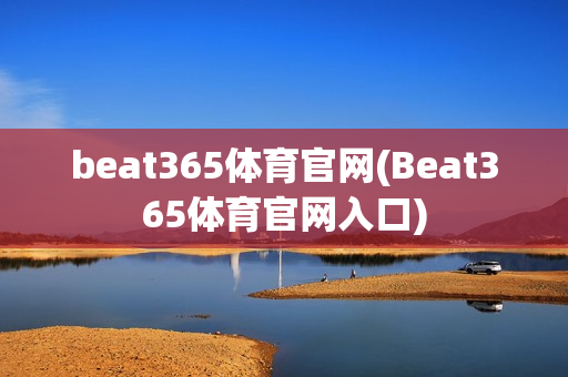 beat365体育官网(Beat365体育官网入口)