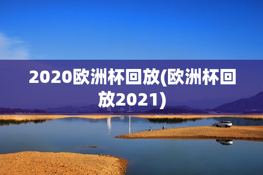 2020欧洲杯回放(欧洲杯回放2021)