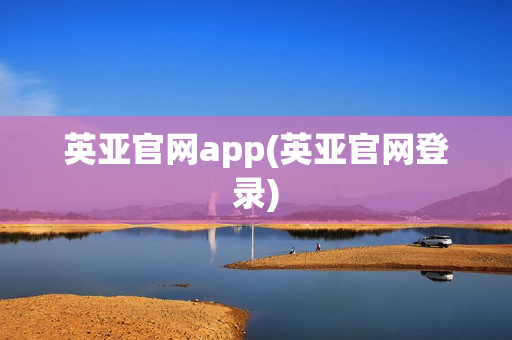 英亚官网app(英亚官网登录)