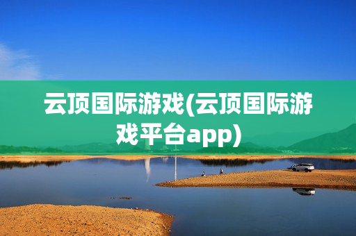 云顶国际游戏(云顶国际游戏平台app)