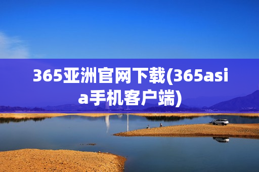 365亚洲官网下载(365asia手机客户端)