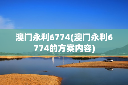 澳门永利6774(澳门永利6774的方案内容)