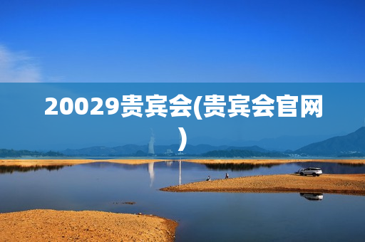 20029贵宾会(贵宾会官网)