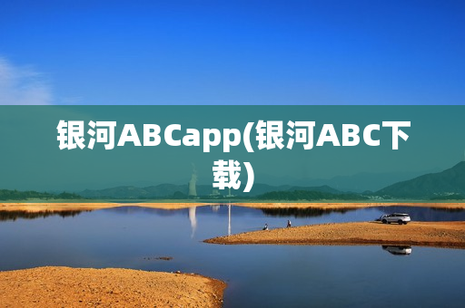 银河ABCapp(银河ABC下载)