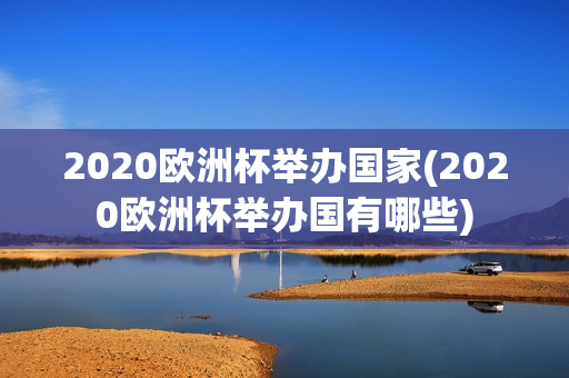 2020欧洲杯举办国家(2020欧洲杯举办国有哪些)