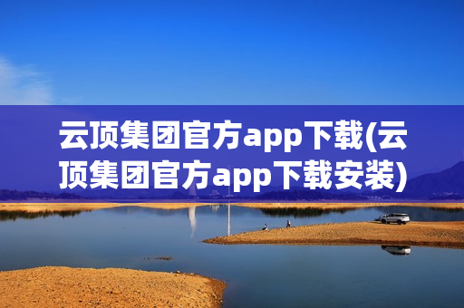 云顶集团官方app下载(云顶集团官方app下载安装)