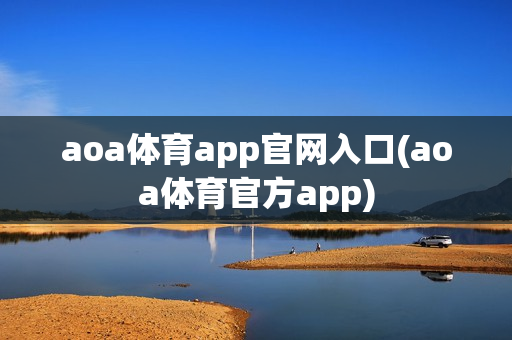 aoa体育app官网入口(aoa体育官方app)