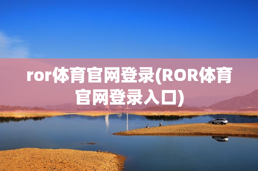 ror体育官网登录(ROR体育官网登录入口)