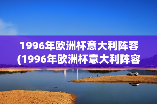 1996年欧洲杯意大利阵容(1996年欧洲杯意大利阵容名单)