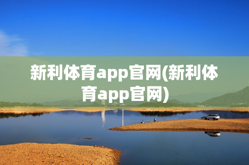 新利体育app官网(新利体育app官网)