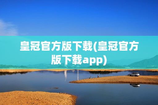 皇冠官方版下载(皇冠官方版下载app)