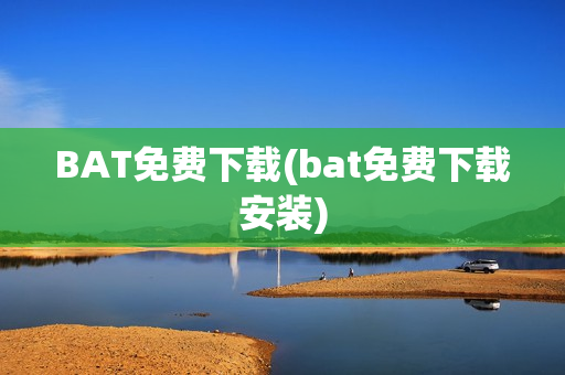 BAT免费下载(bat免费下载安装)