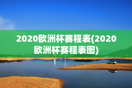 2020欧洲杯赛程表(2020欧洲杯赛程表图)