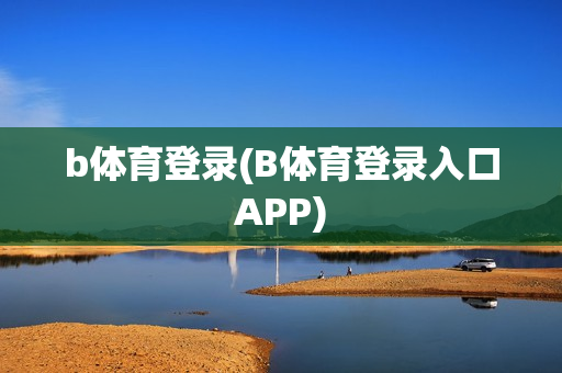 b体育登录(B体育登录入口APP)