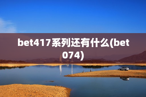 bet417系列还有什么(bet074)