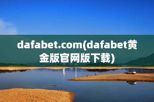 dafabet.com(dafabet黄金版官网版下载)