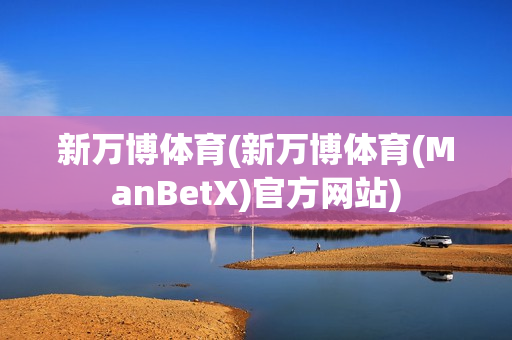 新万博体育(新万博体育(ManBetX)官方网站)