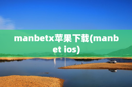 manbetx苹果下载(manbet ios)