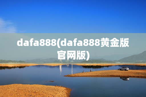 dafa888(dafa888黄金版官网版)