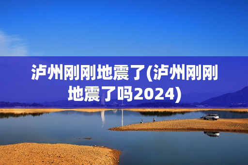 泸州刚刚地震了(泸州刚刚地震了吗2024)