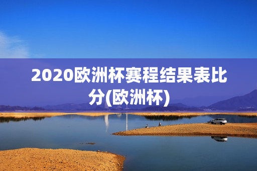 2020欧洲杯赛程结果表比分(欧洲杯)