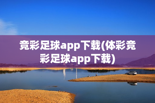 竞彩足球app下载(体彩竞彩足球app下载)