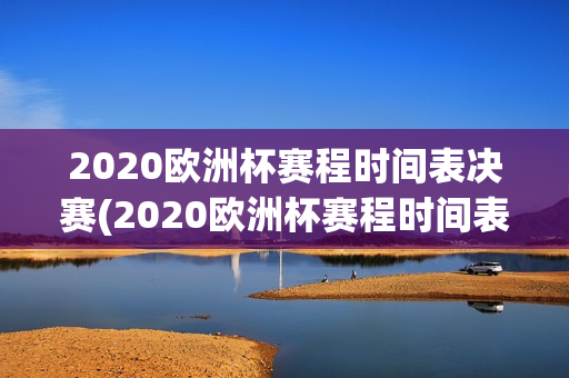 2020欧洲杯赛程时间表决赛(2020欧洲杯赛程时间表决赛结果)